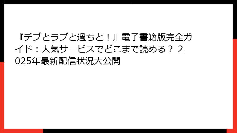 『デブとラブと過ちと!』電子書籍版完全ガイド:人気サービスでどこまで読める? 2025年最新配信状況大公開