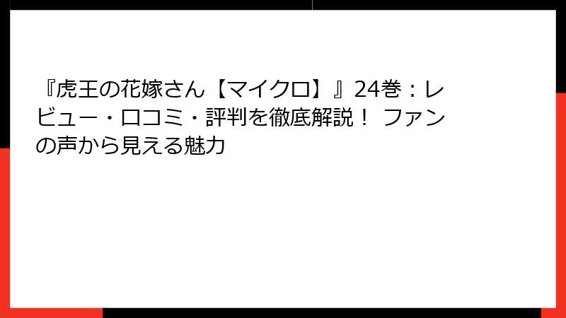 『虎王の花嫁さん【マイクロ】』24巻：レビュー・口コミ・評判を徹底解説！ ファンの声から見える魅力