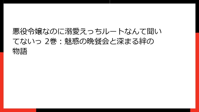 悪役令嬢なのに溺愛えっちルートなんて聞いてないっ 2巻：魅惑の晩餐会と深まる絆の物語