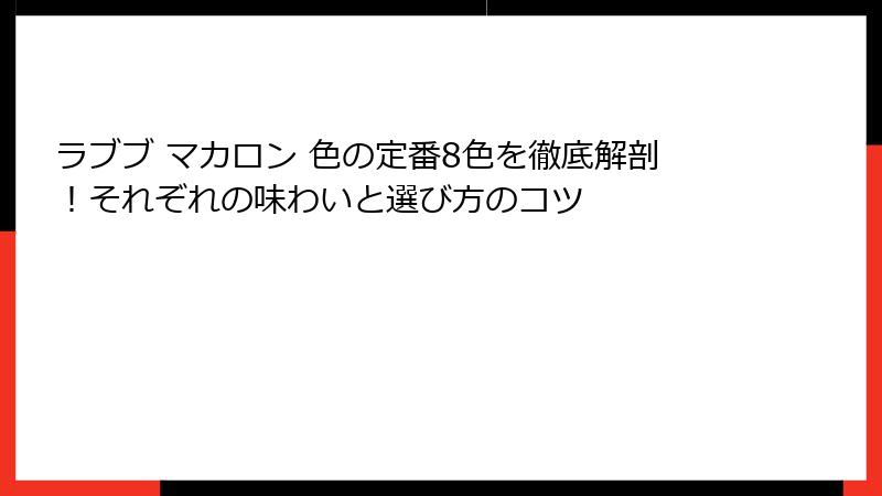 ラブブ マカロン 色の定番8色を徹底解剖！それぞれの味わいと選び方のコツ