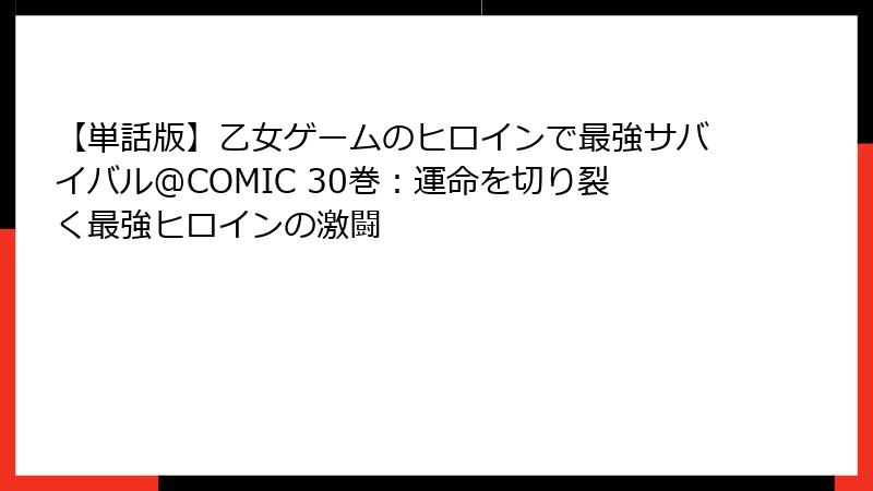 【単話版】乙女ゲームのヒロインで最強サバイバル@COMIC 30巻:運命を切り裂く最強ヒロインの激闘