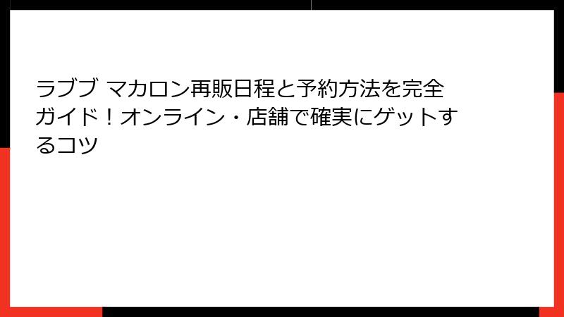 ラブブ マカロン再販日程と予約方法を完全ガイド!オンライン・店舗で確実にゲットするコツ
