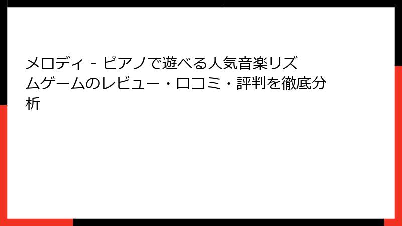 メロディ - ピアノで遊べる人気音楽リズムゲームのレビュー・口コミ・評判を徹底分析