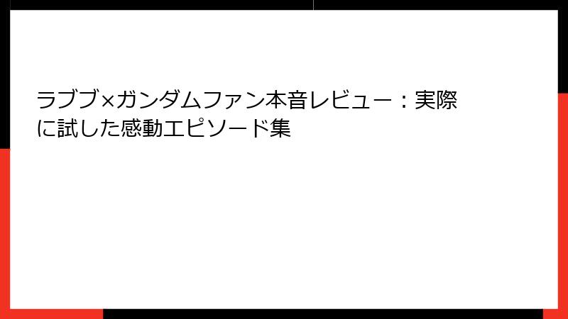 ラブブ×ガンダムファン本音レビュー：実際に試した感動エピソード集