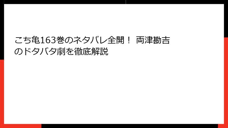 こち亀163巻のネタバレ全開! 両津勘吉のドタバタ劇を徹底解説