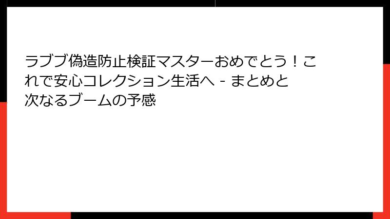ラブブ偽造防止検証マスターおめでとう!これで安心コレクション生活へ - まとめと次なるブームの予感