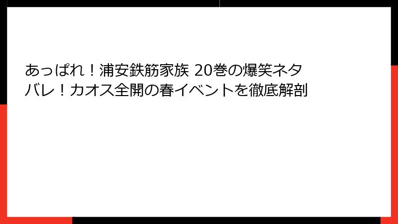 あっぱれ！浦安鉄筋家族 20巻の爆笑ネタバレ！カオス全開の春イベントを徹底解剖