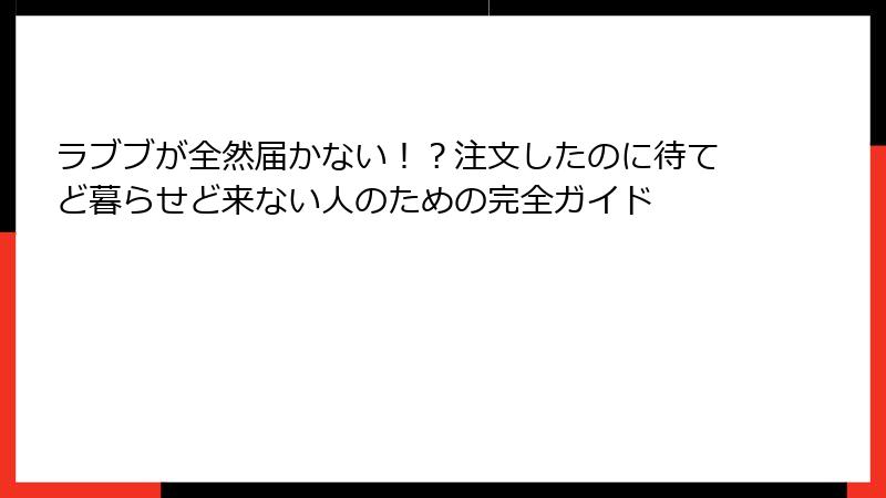 ラブブが全然届かない！？注文したのに待てど暮らせど来ない人のための完全ガイド
