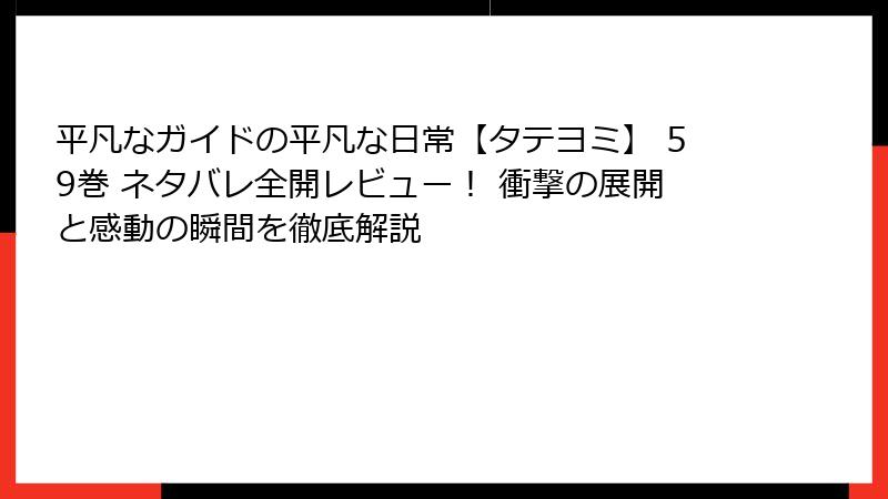 平凡なガイドの平凡な日常【タテヨミ】 59巻 ネタバレ全開レビュー！ 衝撃の展開と感動の瞬間を徹底解説