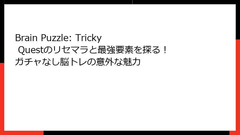 Brain Puzzle: Tricky Questのリセマラと最強要素を探る！ガチャなし脳トレの意外な魅力