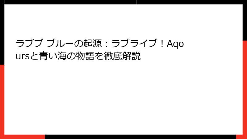 ラブブ ブルーの起源：ラブライブ！Aqoursと青い海の物語を徹底解説