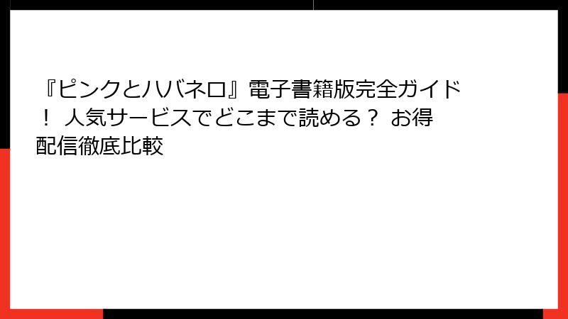 『ピンクとハバネロ』電子書籍版完全ガイド！ 人気サービスでどこまで読める？ お得配信徹底比較