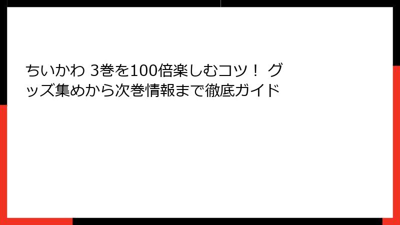 ちいかわ 3巻を100倍楽しむコツ！ グッズ集めから次巻情報まで徹底ガイド