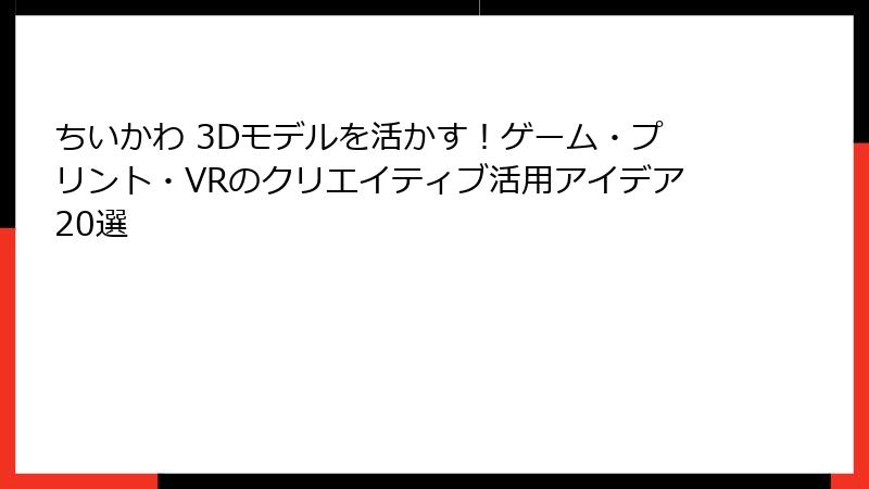 ちいかわ 3Dモデルを活かす!ゲーム・プリント・VRのクリエイティブ活用アイデア20選