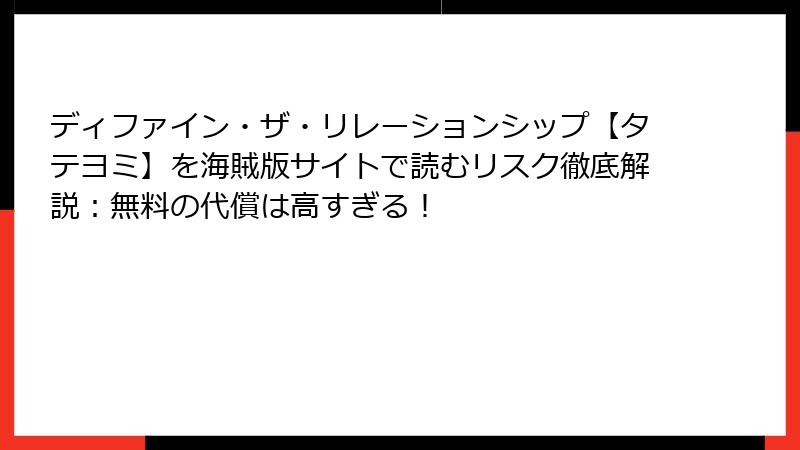 ディファイン・ザ・リレーションシップ【タテヨミ】を海賊版サイトで読むリスク徹底解説：無料の代償は高すぎる！
