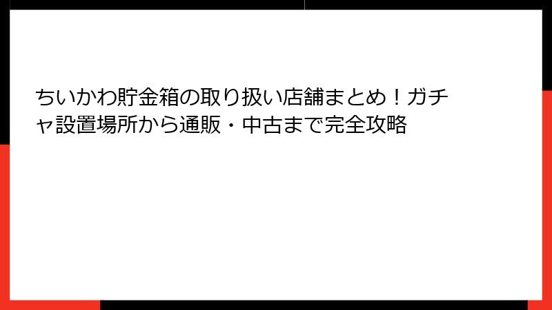 ちいかわ貯金箱の取り扱い店舗まとめ！ガチャ設置場所から通販・中古まで完全攻略