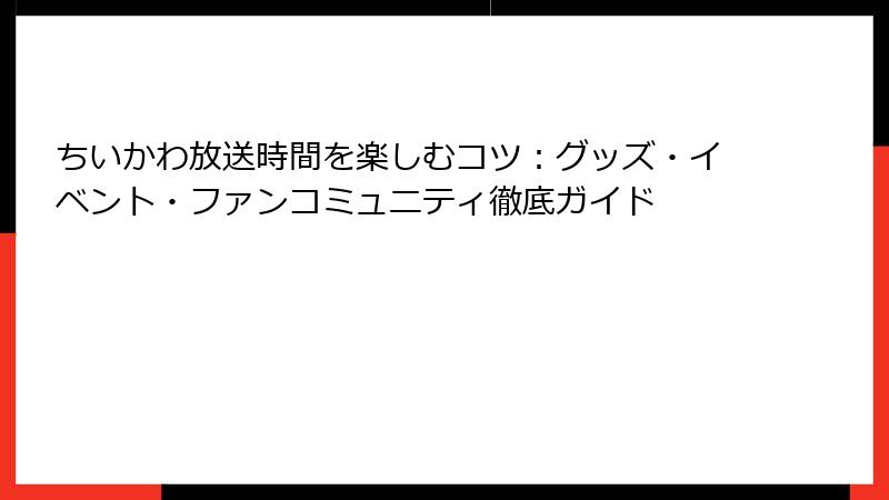 ちいかわ放送時間を楽しむコツ：グッズ・イベント・ファンコミュニティ徹底ガイド
