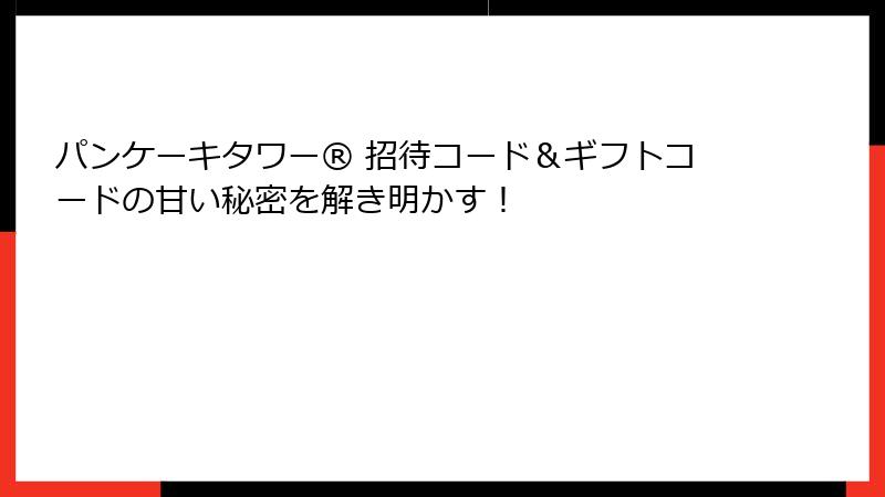 パンケーキタワー® 招待コード＆ギフトコードの甘い秘密を解き明かす！