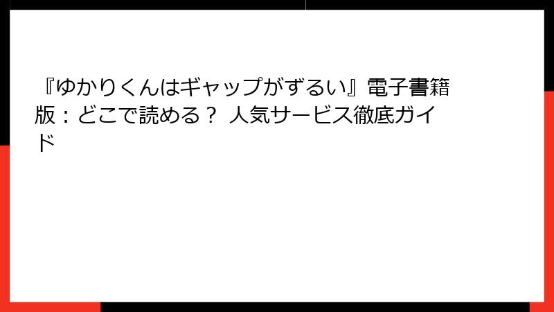 『ゆかりくんはギャップがずるい』電子書籍版：どこで読める？ 人気サービス徹底ガイド
