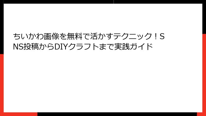 ちいかわ画像を無料で活かすテクニック!SNS投稿からDIYクラフトまで実践ガイド