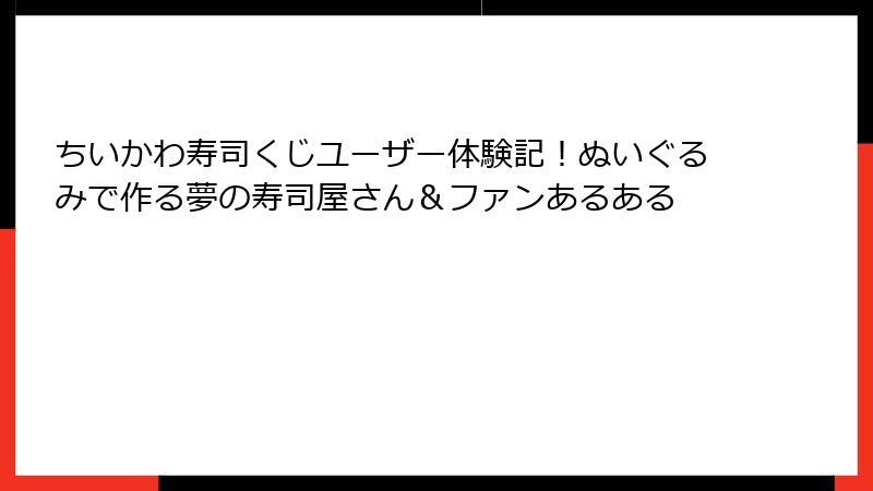 ちいかわ寿司くじユーザー体験記！ぬいぐるみで作る夢の寿司屋さん＆ファンあるある