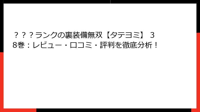 ？？？ランクの裏装備無双【タテヨミ】 38巻：レビュー・口コミ・評判を徹底分析！