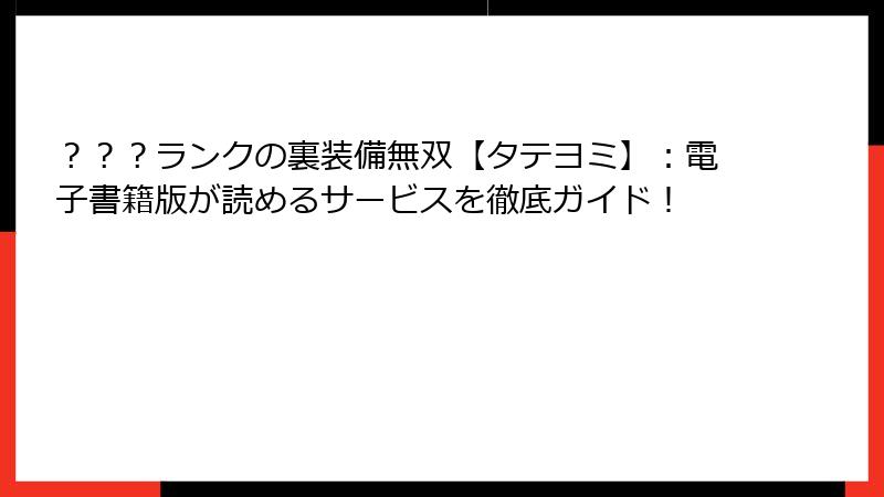 ？？？ランクの裏装備無双【タテヨミ】：電子書籍版が読めるサービスを徹底ガイド！