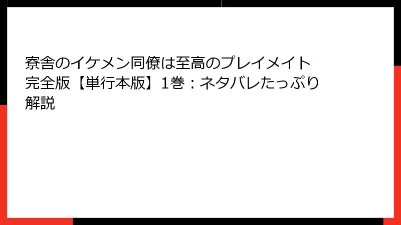 寮舎のイケメン同僚は至高のプレイメイト 完全版【単行本版】1巻:ネタバレたっぷり解説