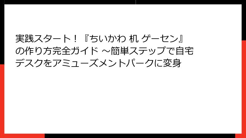 実践スタート！『ちいかわ 机 ゲーセン』の作り方完全ガイド ～簡単ステップで自宅デスクをアミューズメントパークに変身