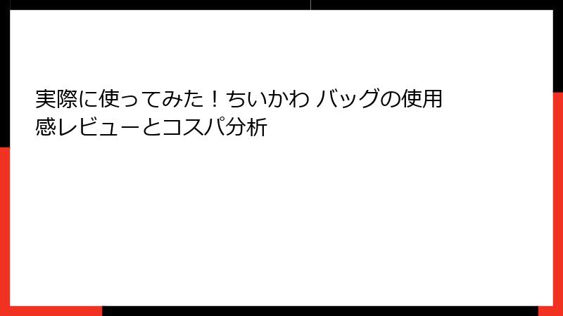 実際に使ってみた!ちいかわ バッグの使用感レビューとコスパ分析
