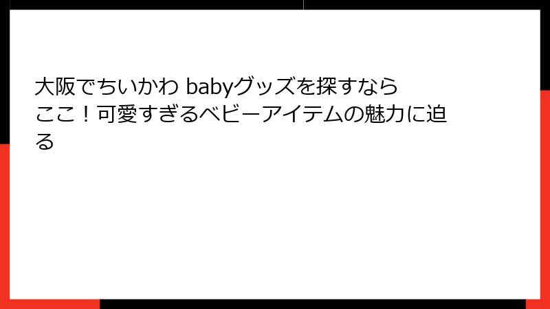 大阪でちいかわ babyグッズを探すならここ！可愛すぎるベビーアイテムの魅力に迫る
