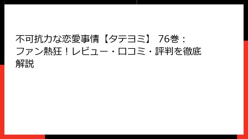 不可抗力な恋愛事情【タテヨミ】 76巻:ファン熱狂!レビュー・口コミ・評判を徹底解説