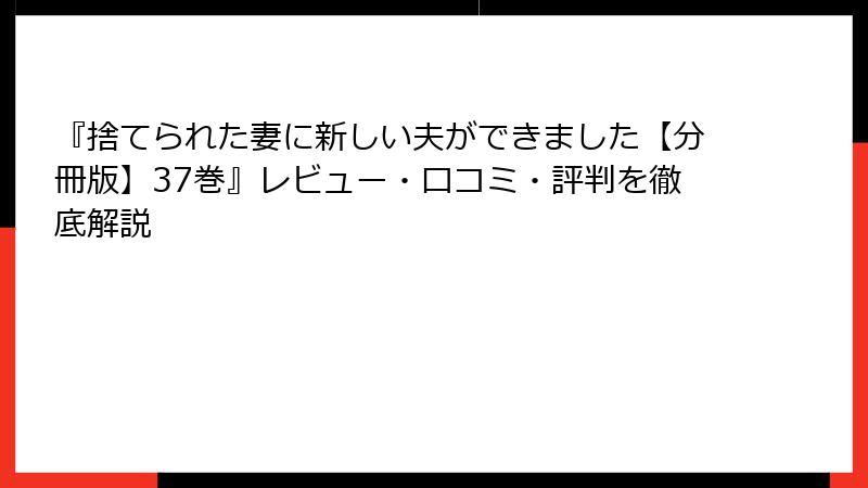 『捨てられた妻に新しい夫ができました【分冊版】37巻』レビュー・口コミ・評判を徹底解説