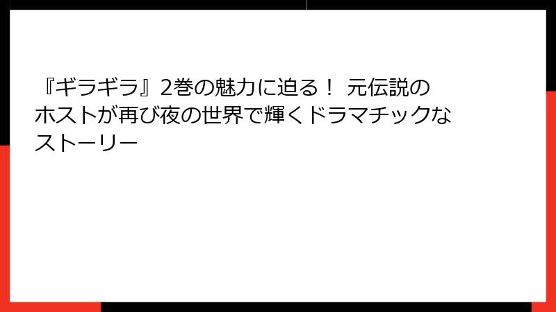 『ギラギラ』2巻の魅力に迫る！ 元伝説のホストが再び夜の世界で輝くドラマチックなストーリー