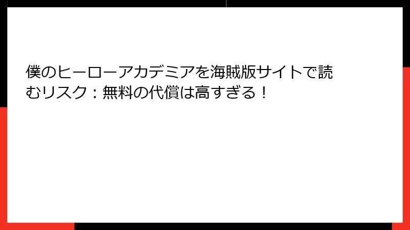 僕のヒーローアカデミアを海賊版サイトで読むリスク：無料の代償は高すぎる！