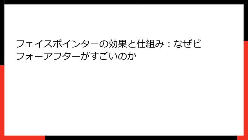 フェイスポインターの効果と仕組み：なぜビフォーアフターがすごいのか