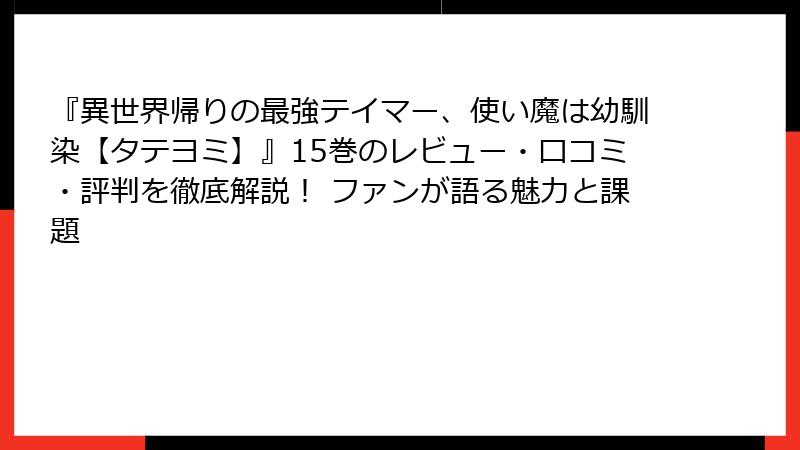 『異世界帰りの最強テイマー、使い魔は幼馴染【タテヨミ】』15巻のレビュー・口コミ・評判を徹底解説！ ファンが語る魅力と課題