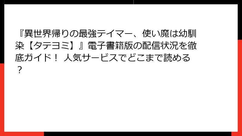 『異世界帰りの最強テイマー、使い魔は幼馴染【タテヨミ】』電子書籍版の配信状況を徹底ガイド！ 人気サービスでどこまで読める？