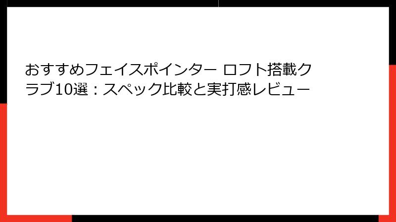 おすすめフェイスポインター ロフト搭載クラブ10選：スペック比較と実打感レビュー