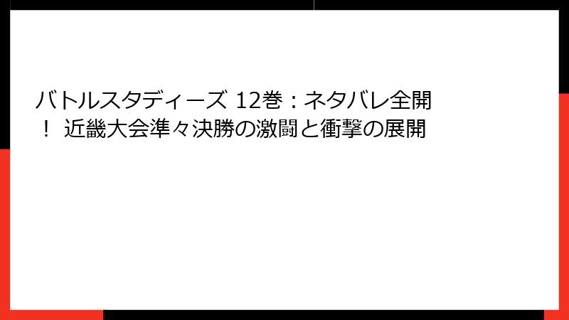バトルスタディーズ 12巻：ネタバレ全開！ 近畿大会準々決勝の激闘と衝撃の展開
