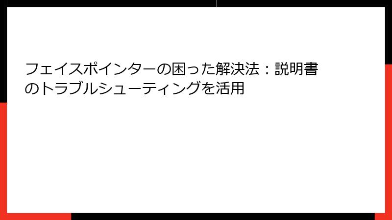 フェイスポインターの困った解決法：説明書のトラブルシューティングを活用