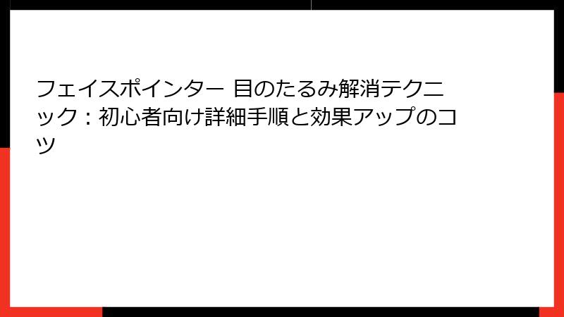 フェイスポインター 目のたるみ解消テクニック：初心者向け詳細手順と効果アップのコツ