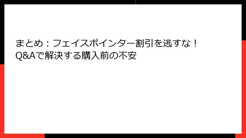 まとめ：フェイスポインター割引を逃すな！Q&Aで解決する購入前の不安