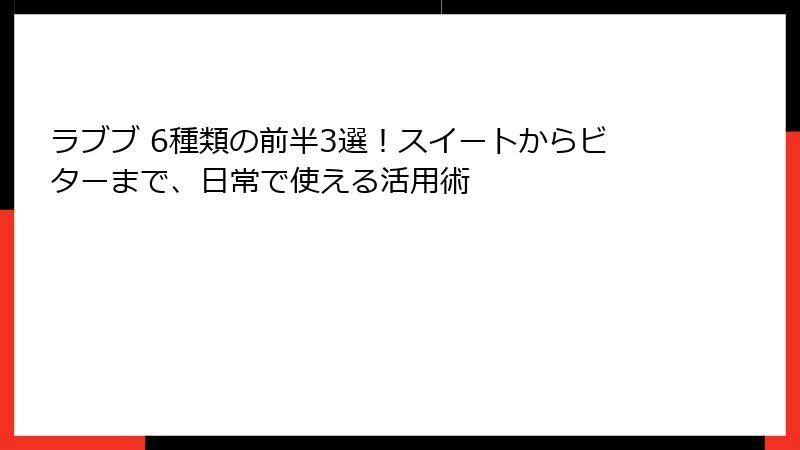 ラブブ 6種類の前半3選！スイートからビターまで、日常で使える活用術