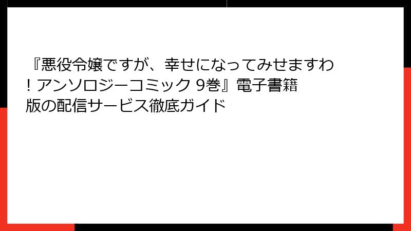 『悪役令嬢ですが、幸せになってみせますわ! アンソロジーコミック 9巻』電子書籍版の配信サービス徹底ガイド