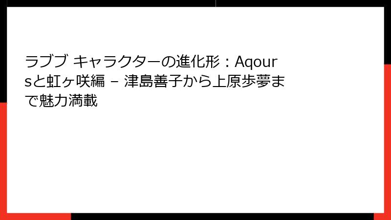 ラブブ キャラクターの進化形：Aqoursと虹ヶ咲編 – 津島善子から上原歩夢まで魅力満載