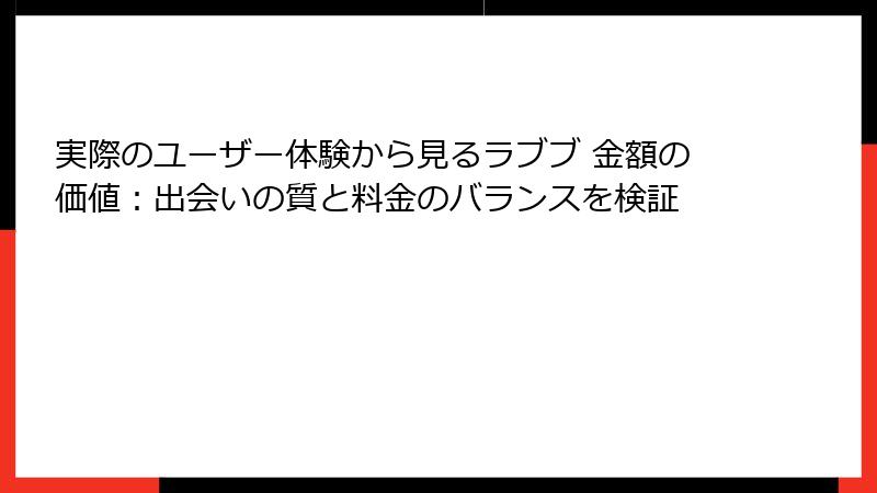 実際のユーザー体験から見るラブブ 金額の価値：出会いの質と料金のバランスを検証
