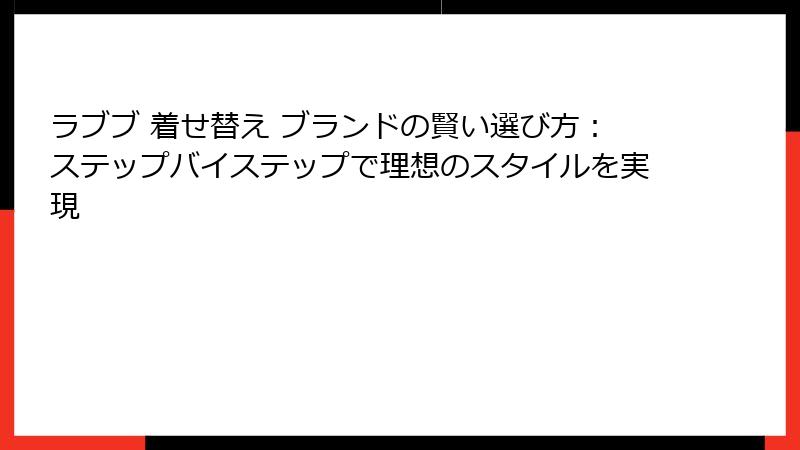 ラブブ 着せ替え ブランドの賢い選び方：ステップバイステップで理想のスタイルを実現