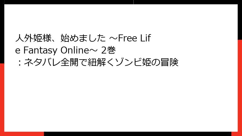 人外姫様、始めました ～Free Life Fantasy Online～ 2巻：ネタバレ全開で紐解くゾンビ姫の冒険