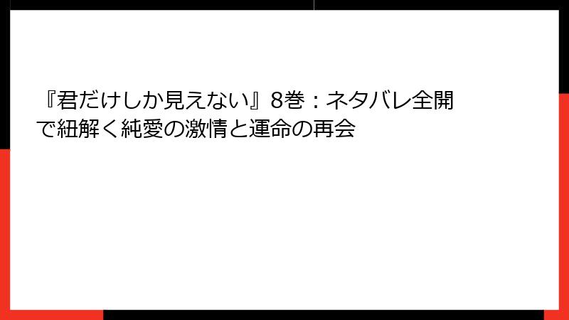 『君だけしか見えない』8巻：ネタバレ全開で紐解く純愛の激情と運命の再会